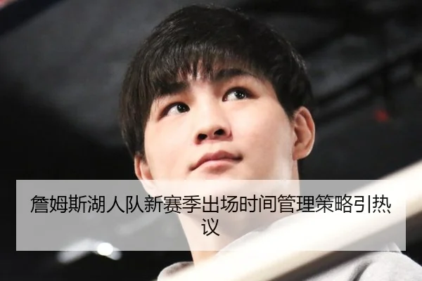 詹姆斯湖人队新赛季出场时间管理策略引热议